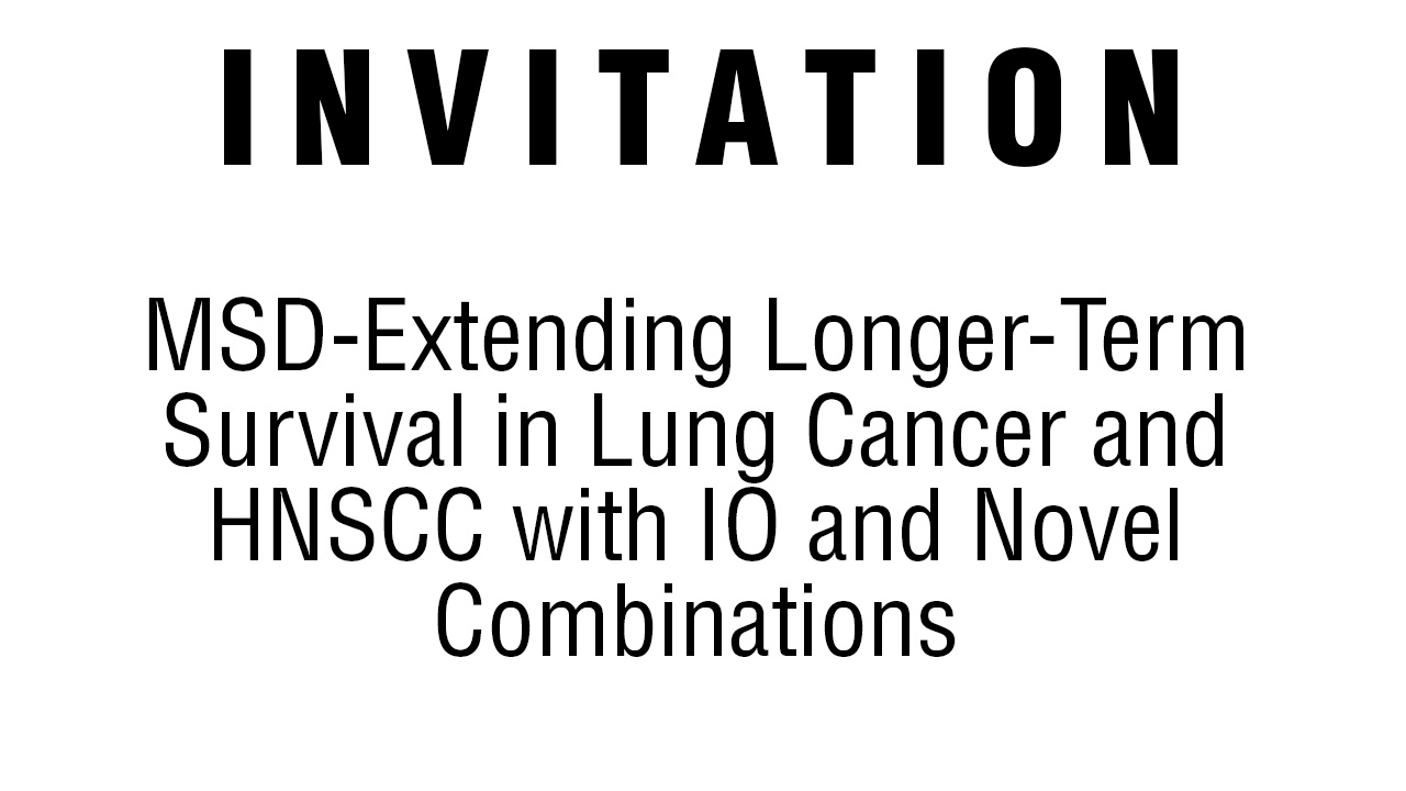 MSD-Extending Longer-Term survival in Lung Cancer and HNSCC with IO and Novel Combinations
